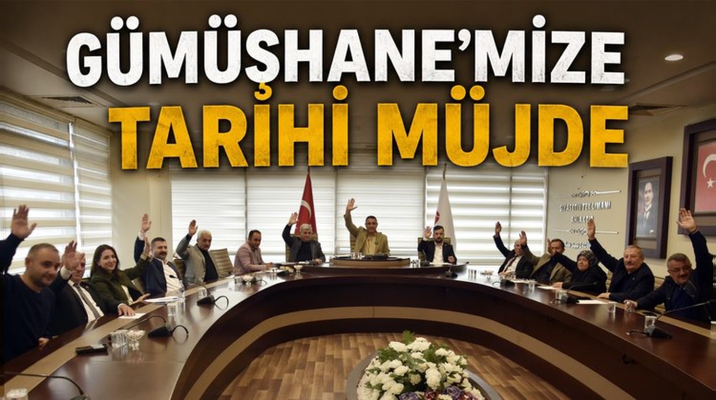 GÜMÜŞHANE’MİZE TARİHİ MÜJDE!